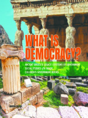cover image of What is Democracy?--Ancient Greece's Legacy--Systems of Government--Social Studies 5th Grade--Children's Government Books